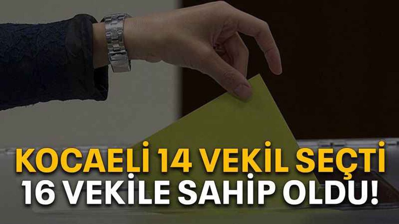 Kocaeli 14 vekil seçti, 16 vekile sahip oldu!